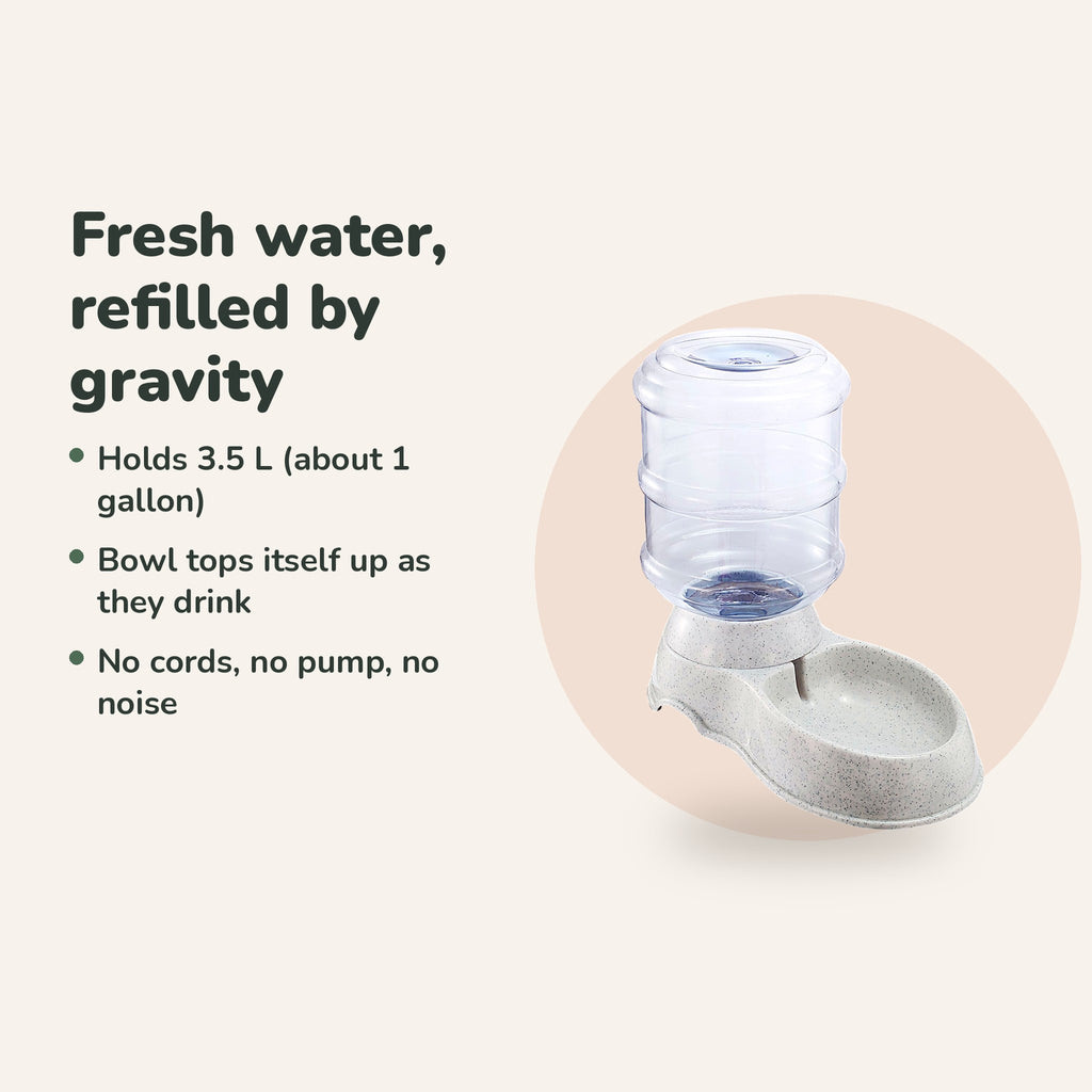 Gravity refill, holds about 1 gallon